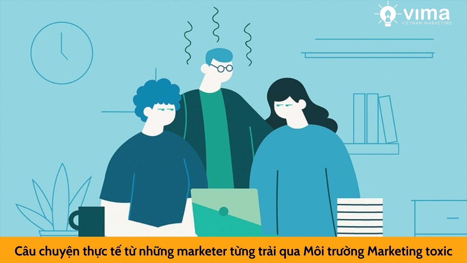 Câu chuyện thực tế từ những marketer từng trải qua Môi trường Marketing toxic